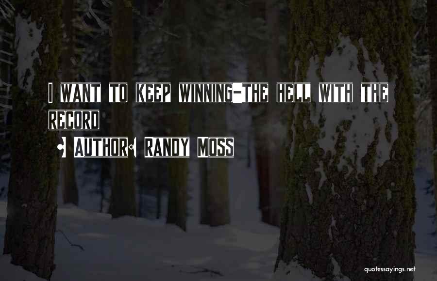 Randy Moss Quotes: I Want To Keep Winning-the Hell With The Record