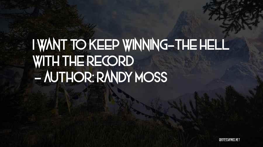 Randy Moss Quotes: I Want To Keep Winning-the Hell With The Record