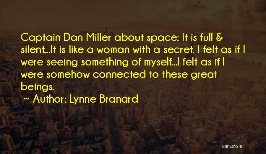 Lynne Branard Quotes: Captain Dan Miller About Space: It Is Full & Silent...it Is Like A Woman With A Secret. I Felt As