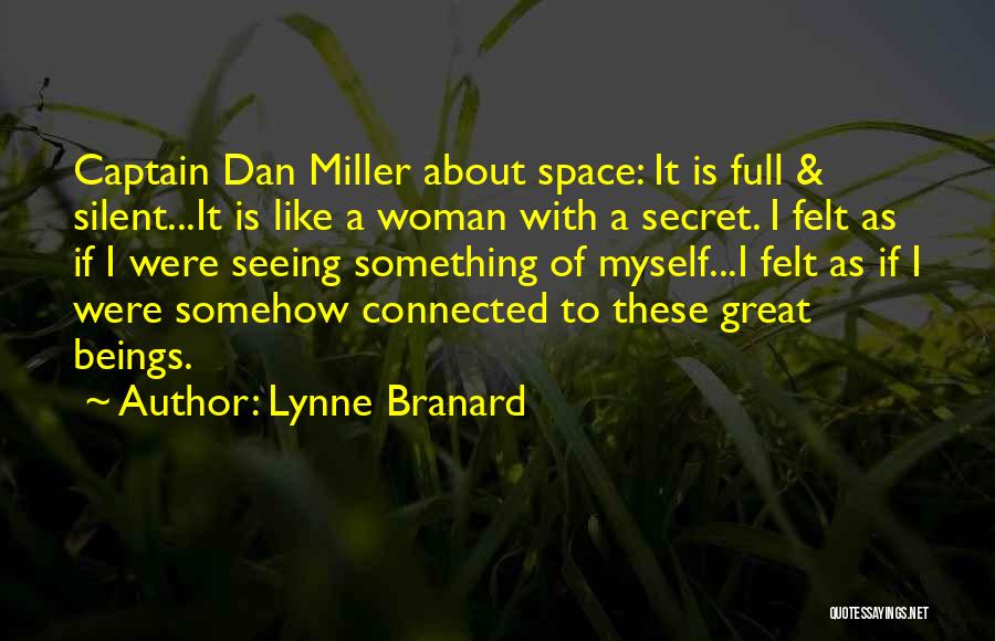 Lynne Branard Quotes: Captain Dan Miller About Space: It Is Full & Silent...it Is Like A Woman With A Secret. I Felt As