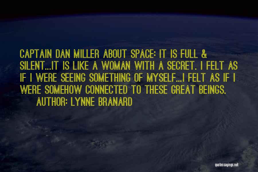 Lynne Branard Quotes: Captain Dan Miller About Space: It Is Full & Silent...it Is Like A Woman With A Secret. I Felt As
