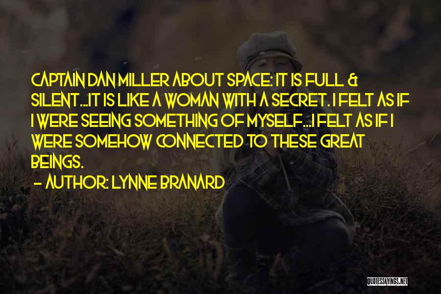 Lynne Branard Quotes: Captain Dan Miller About Space: It Is Full & Silent...it Is Like A Woman With A Secret. I Felt As