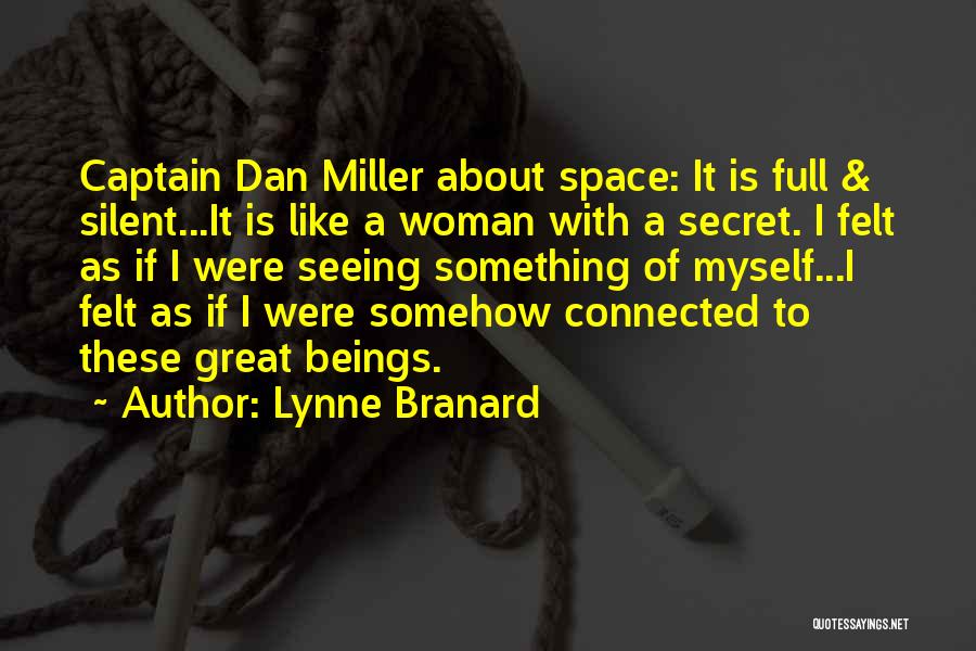 Lynne Branard Quotes: Captain Dan Miller About Space: It Is Full & Silent...it Is Like A Woman With A Secret. I Felt As