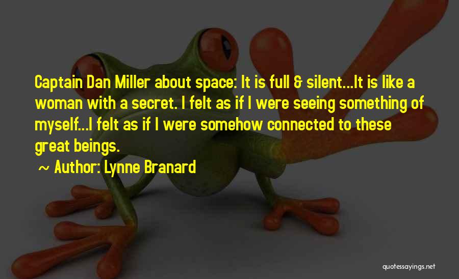 Lynne Branard Quotes: Captain Dan Miller About Space: It Is Full & Silent...it Is Like A Woman With A Secret. I Felt As