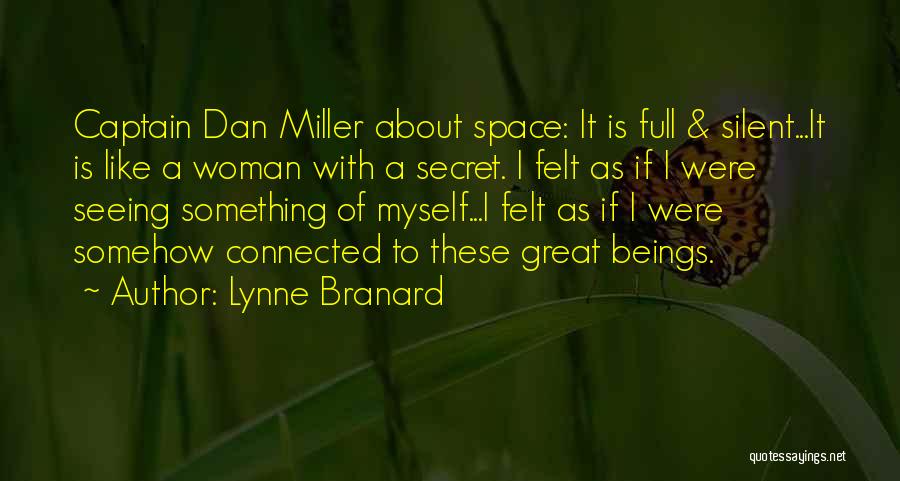 Lynne Branard Quotes: Captain Dan Miller About Space: It Is Full & Silent...it Is Like A Woman With A Secret. I Felt As