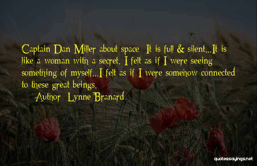 Lynne Branard Quotes: Captain Dan Miller About Space: It Is Full & Silent...it Is Like A Woman With A Secret. I Felt As