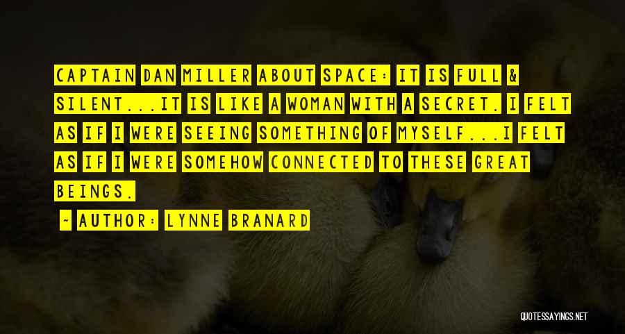 Lynne Branard Quotes: Captain Dan Miller About Space: It Is Full & Silent...it Is Like A Woman With A Secret. I Felt As
