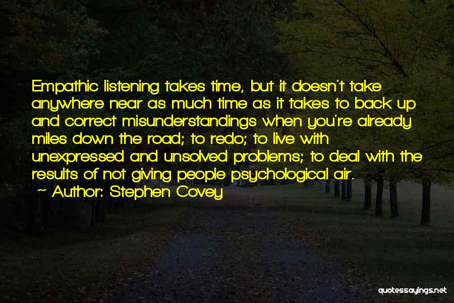 Stephen Covey Quotes: Empathic Listening Takes Time, But It Doesn't Take Anywhere Near As Much Time As It Takes To Back Up And