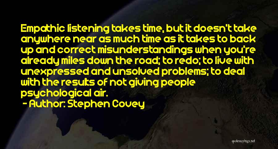 Stephen Covey Quotes: Empathic Listening Takes Time, But It Doesn't Take Anywhere Near As Much Time As It Takes To Back Up And