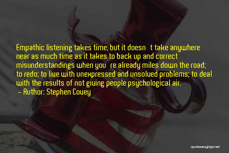 Stephen Covey Quotes: Empathic Listening Takes Time, But It Doesn't Take Anywhere Near As Much Time As It Takes To Back Up And