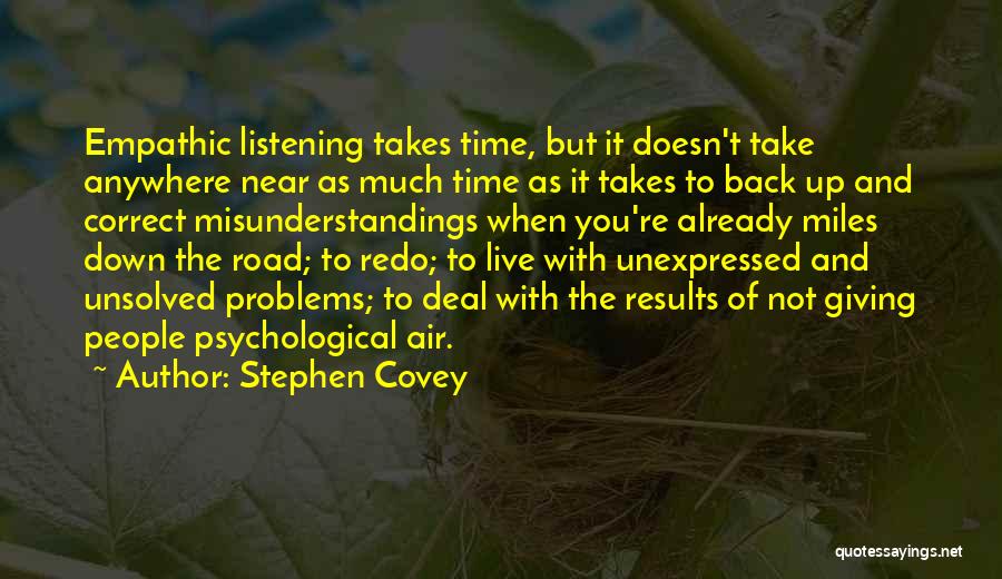 Stephen Covey Quotes: Empathic Listening Takes Time, But It Doesn't Take Anywhere Near As Much Time As It Takes To Back Up And