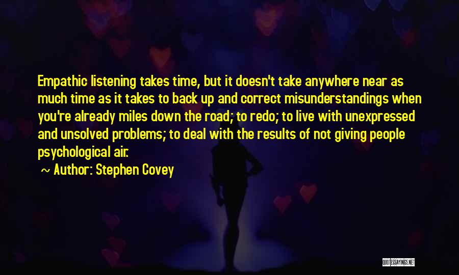 Stephen Covey Quotes: Empathic Listening Takes Time, But It Doesn't Take Anywhere Near As Much Time As It Takes To Back Up And