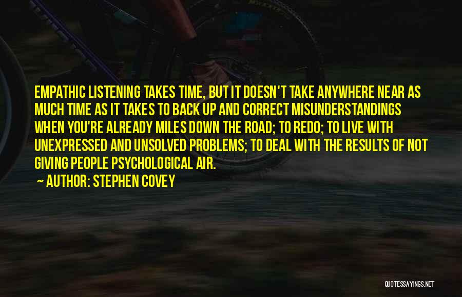 Stephen Covey Quotes: Empathic Listening Takes Time, But It Doesn't Take Anywhere Near As Much Time As It Takes To Back Up And