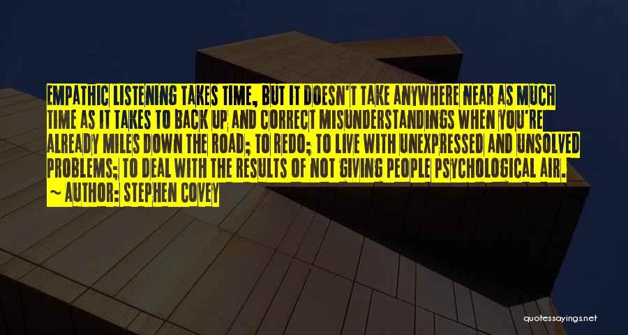 Stephen Covey Quotes: Empathic Listening Takes Time, But It Doesn't Take Anywhere Near As Much Time As It Takes To Back Up And