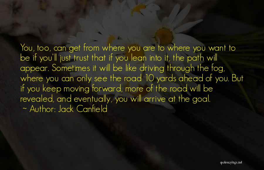 Jack Canfield Quotes: You, Too, Can Get From Where You Are To Where You Want To Be If You'll Just Trust That If