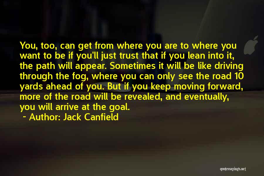 Jack Canfield Quotes: You, Too, Can Get From Where You Are To Where You Want To Be If You'll Just Trust That If