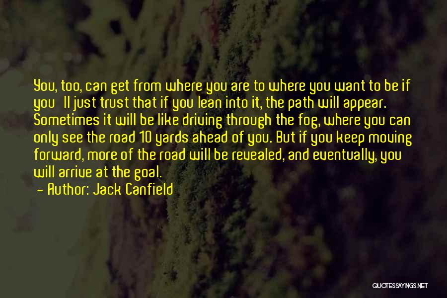 Jack Canfield Quotes: You, Too, Can Get From Where You Are To Where You Want To Be If You'll Just Trust That If