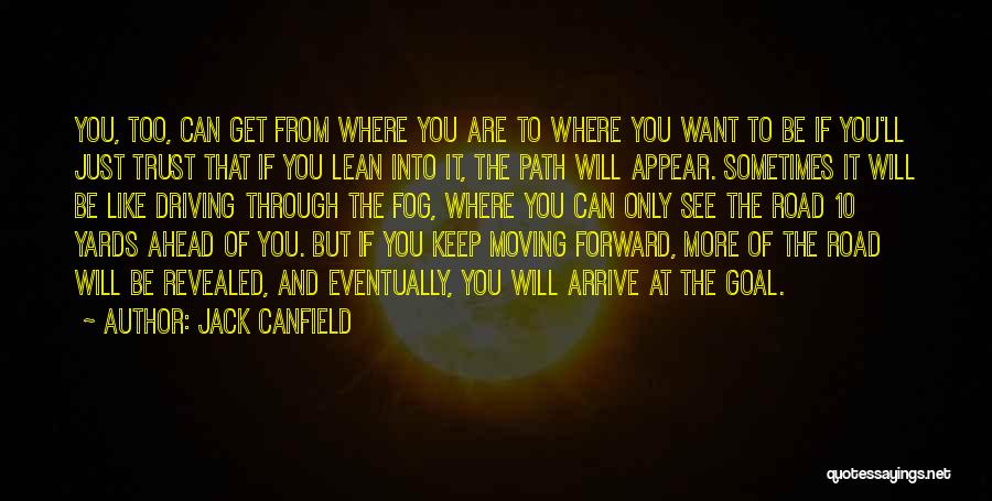 Jack Canfield Quotes: You, Too, Can Get From Where You Are To Where You Want To Be If You'll Just Trust That If