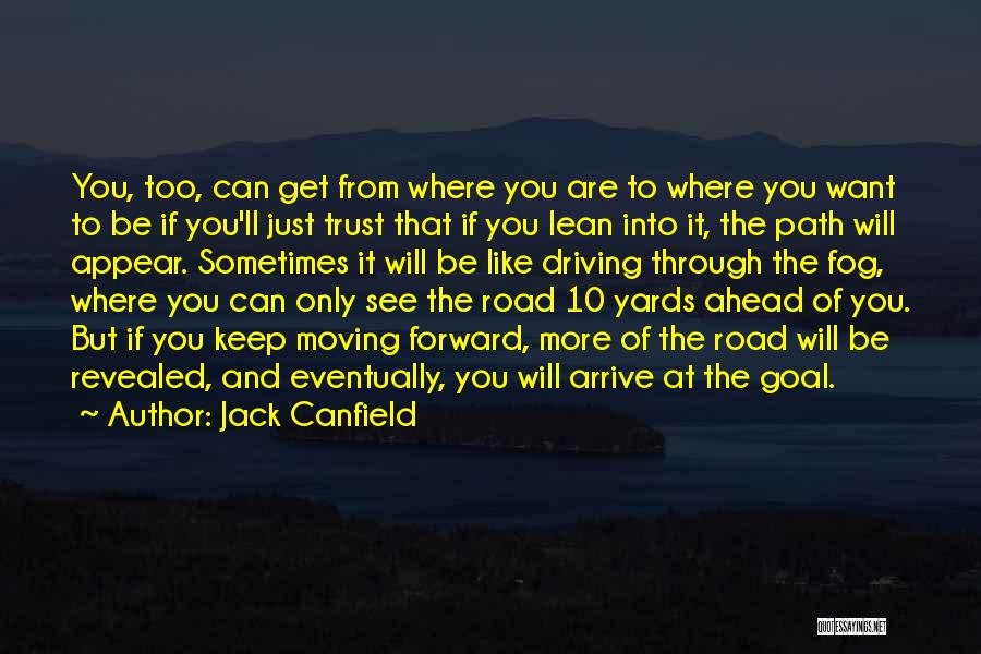 Jack Canfield Quotes: You, Too, Can Get From Where You Are To Where You Want To Be If You'll Just Trust That If