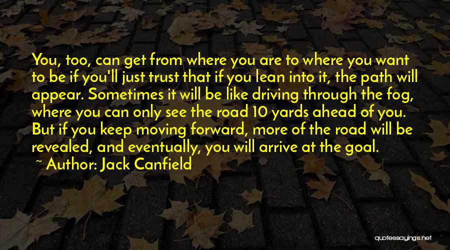 Jack Canfield Quotes: You, Too, Can Get From Where You Are To Where You Want To Be If You'll Just Trust That If
