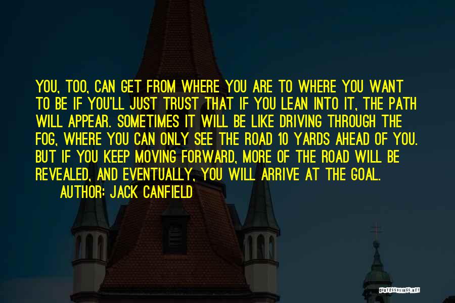 Jack Canfield Quotes: You, Too, Can Get From Where You Are To Where You Want To Be If You'll Just Trust That If