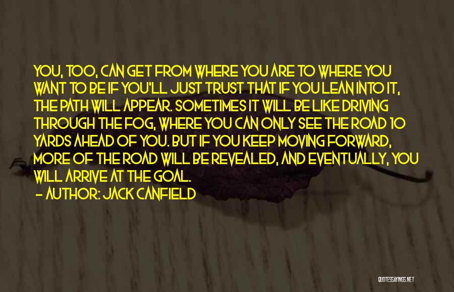 Jack Canfield Quotes: You, Too, Can Get From Where You Are To Where You Want To Be If You'll Just Trust That If