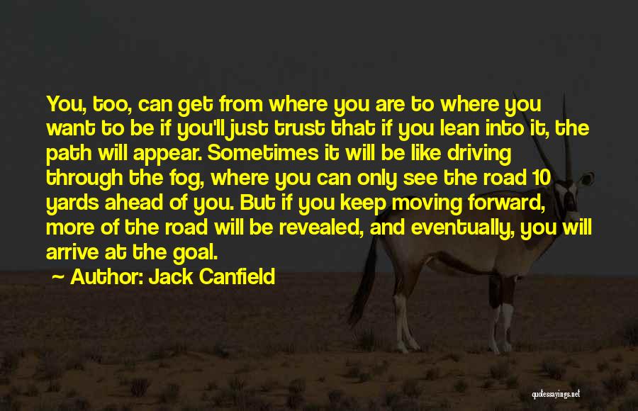 Jack Canfield Quotes: You, Too, Can Get From Where You Are To Where You Want To Be If You'll Just Trust That If