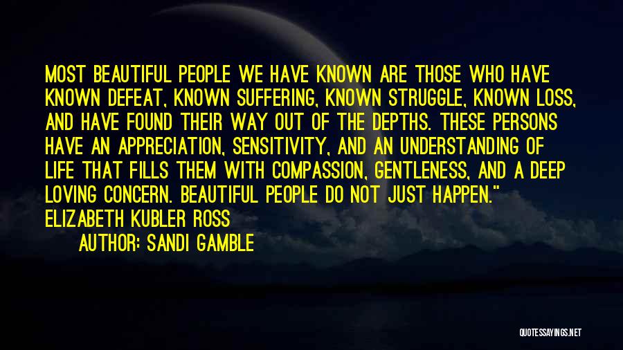 Sandi Gamble Quotes: Most Beautiful People We Have Known Are Those Who Have Known Defeat, Known Suffering, Known Struggle, Known Loss, And Have