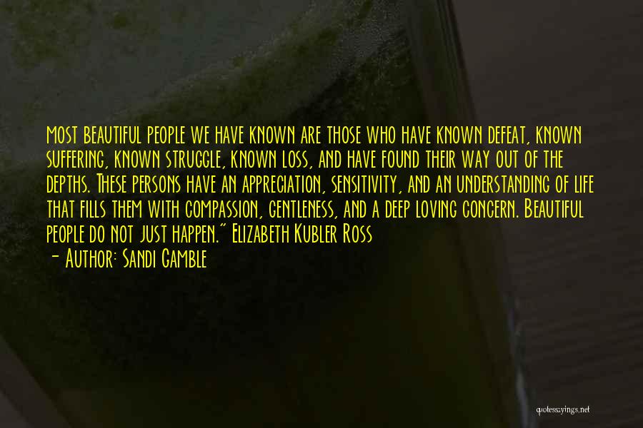 Sandi Gamble Quotes: Most Beautiful People We Have Known Are Those Who Have Known Defeat, Known Suffering, Known Struggle, Known Loss, And Have
