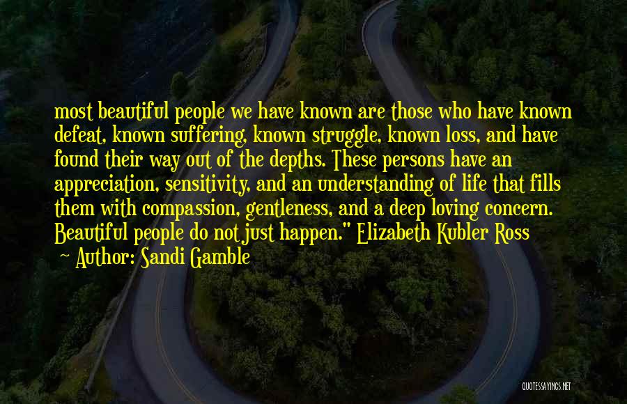 Sandi Gamble Quotes: Most Beautiful People We Have Known Are Those Who Have Known Defeat, Known Suffering, Known Struggle, Known Loss, And Have