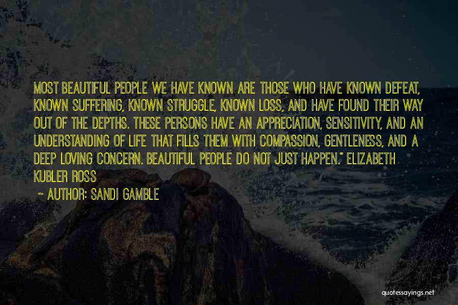 Sandi Gamble Quotes: Most Beautiful People We Have Known Are Those Who Have Known Defeat, Known Suffering, Known Struggle, Known Loss, And Have