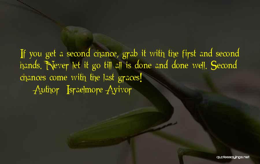 Israelmore Ayivor Quotes: If You Get A Second Chance, Grab It With The First And Second Hands. Never Let It Go Till All