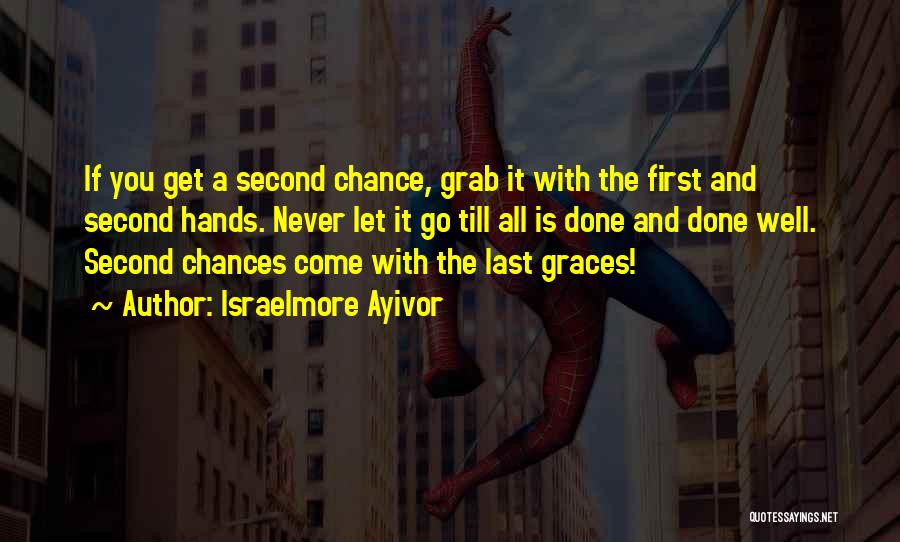 Israelmore Ayivor Quotes: If You Get A Second Chance, Grab It With The First And Second Hands. Never Let It Go Till All