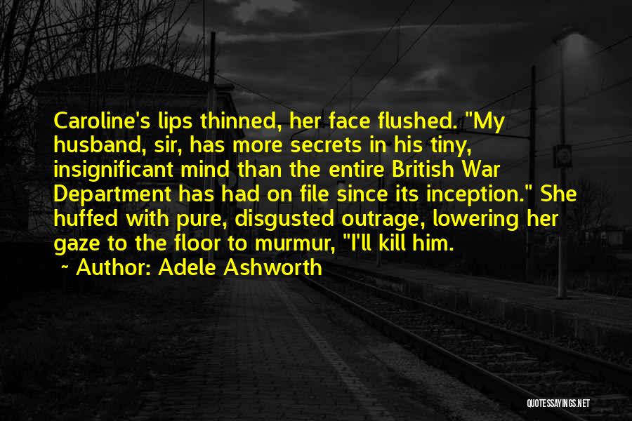 Adele Ashworth Quotes: Caroline's Lips Thinned, Her Face Flushed. My Husband, Sir, Has More Secrets In His Tiny, Insignificant Mind Than The Entire