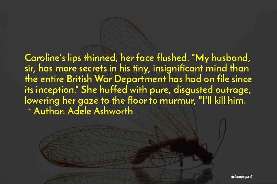 Adele Ashworth Quotes: Caroline's Lips Thinned, Her Face Flushed. My Husband, Sir, Has More Secrets In His Tiny, Insignificant Mind Than The Entire