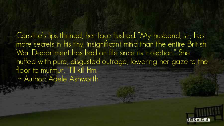 Adele Ashworth Quotes: Caroline's Lips Thinned, Her Face Flushed. My Husband, Sir, Has More Secrets In His Tiny, Insignificant Mind Than The Entire