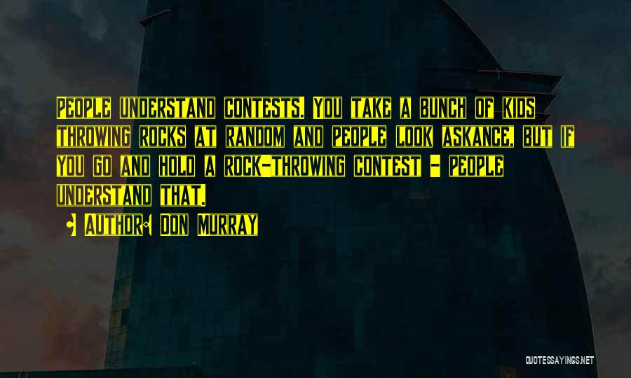 Don Murray Quotes: People Understand Contests. You Take A Bunch Of Kids Throwing Rocks At Random And People Look Askance, But If You