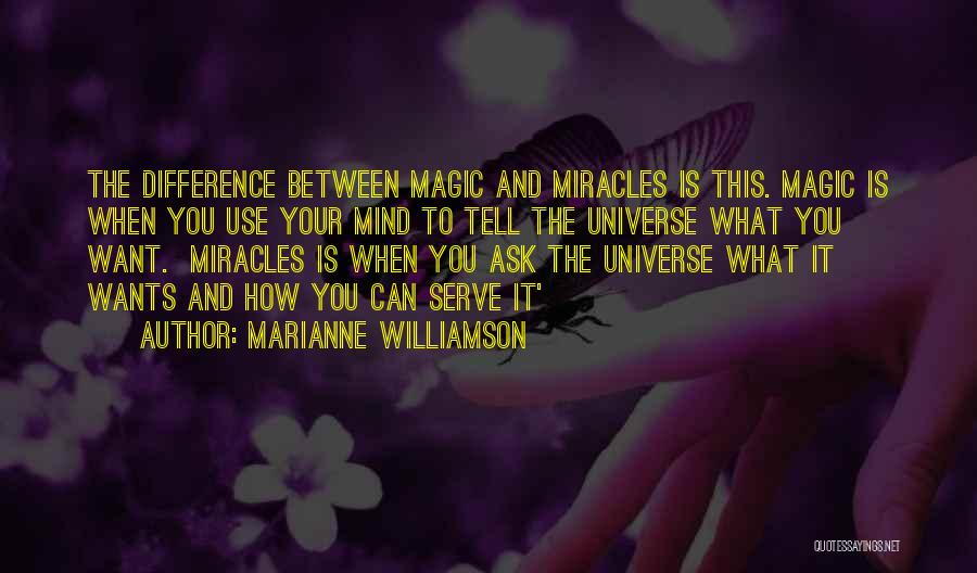 Marianne Williamson Quotes: The Difference Between Magic And Miracles Is This. Magic Is When You Use Your Mind To Tell The Universe What