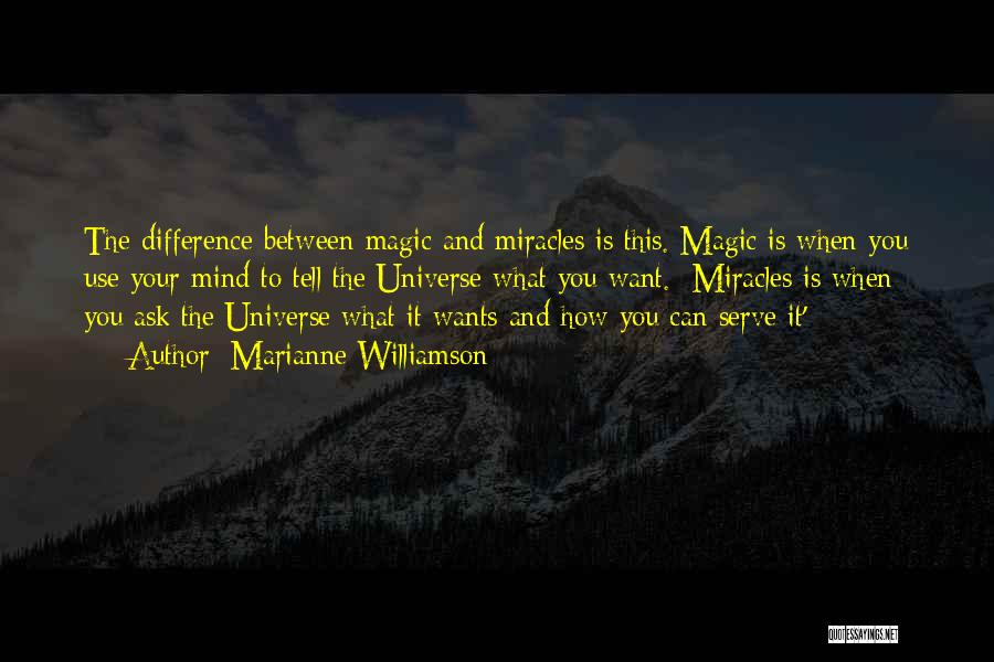 Marianne Williamson Quotes: The Difference Between Magic And Miracles Is This. Magic Is When You Use Your Mind To Tell The Universe What