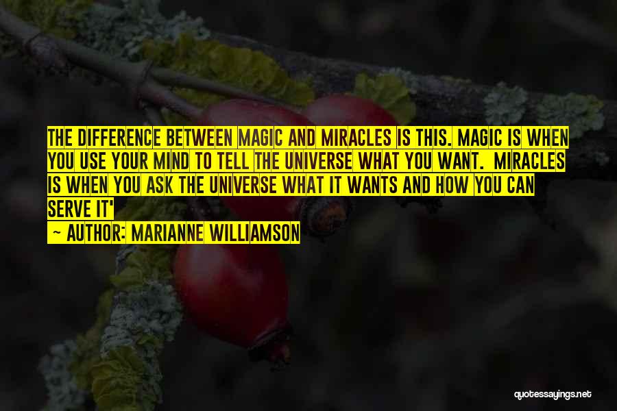 Marianne Williamson Quotes: The Difference Between Magic And Miracles Is This. Magic Is When You Use Your Mind To Tell The Universe What