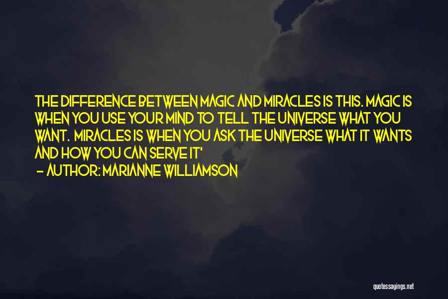 Marianne Williamson Quotes: The Difference Between Magic And Miracles Is This. Magic Is When You Use Your Mind To Tell The Universe What