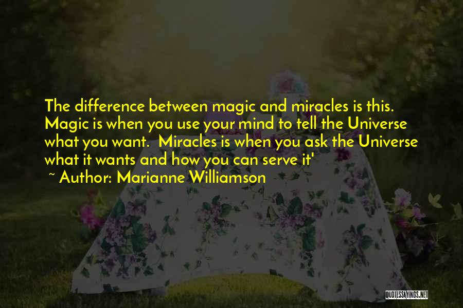 Marianne Williamson Quotes: The Difference Between Magic And Miracles Is This. Magic Is When You Use Your Mind To Tell The Universe What