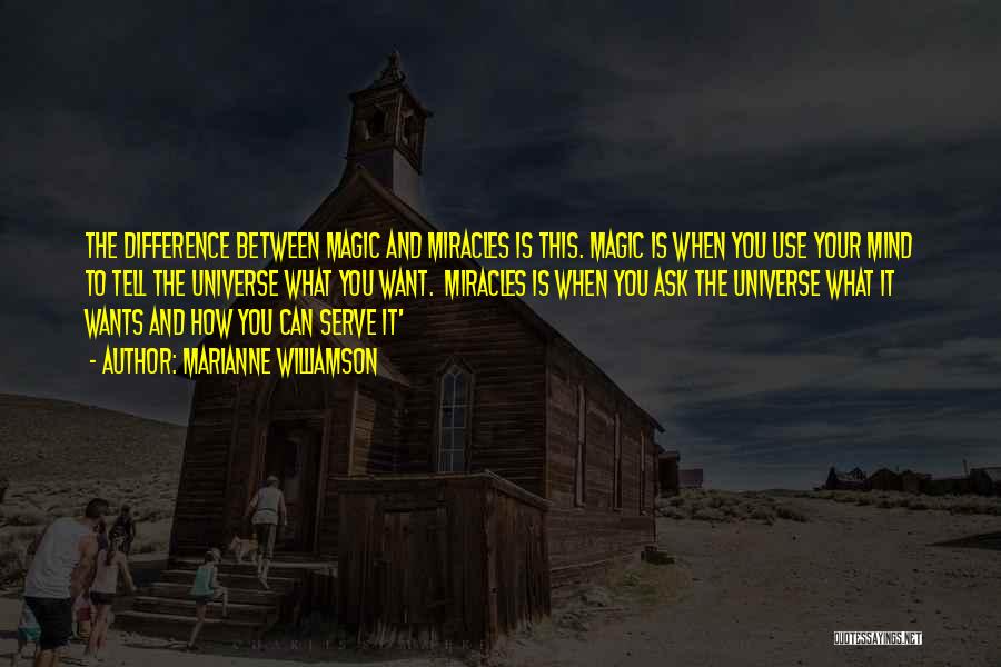 Marianne Williamson Quotes: The Difference Between Magic And Miracles Is This. Magic Is When You Use Your Mind To Tell The Universe What