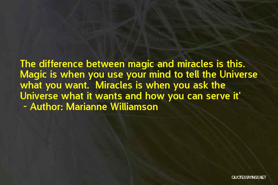 Marianne Williamson Quotes: The Difference Between Magic And Miracles Is This. Magic Is When You Use Your Mind To Tell The Universe What