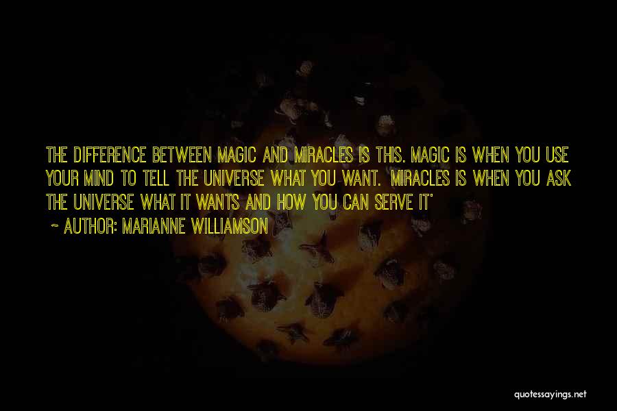 Marianne Williamson Quotes: The Difference Between Magic And Miracles Is This. Magic Is When You Use Your Mind To Tell The Universe What