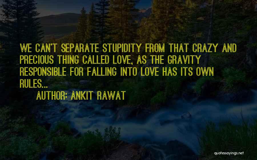 Ankit Rawat Quotes: We Can't Separate Stupidity From That Crazy And Precious Thing Called Love, As The Gravity Responsible For Falling Into Love