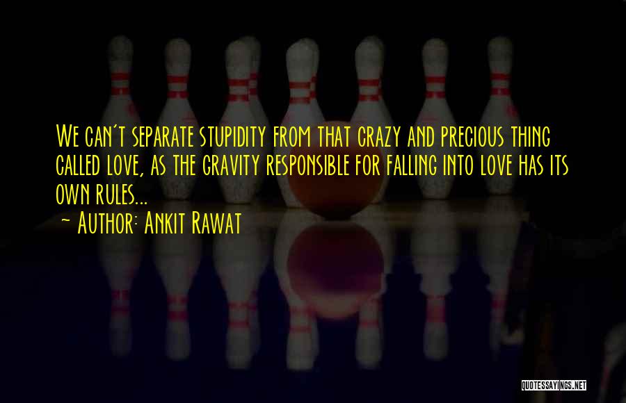 Ankit Rawat Quotes: We Can't Separate Stupidity From That Crazy And Precious Thing Called Love, As The Gravity Responsible For Falling Into Love