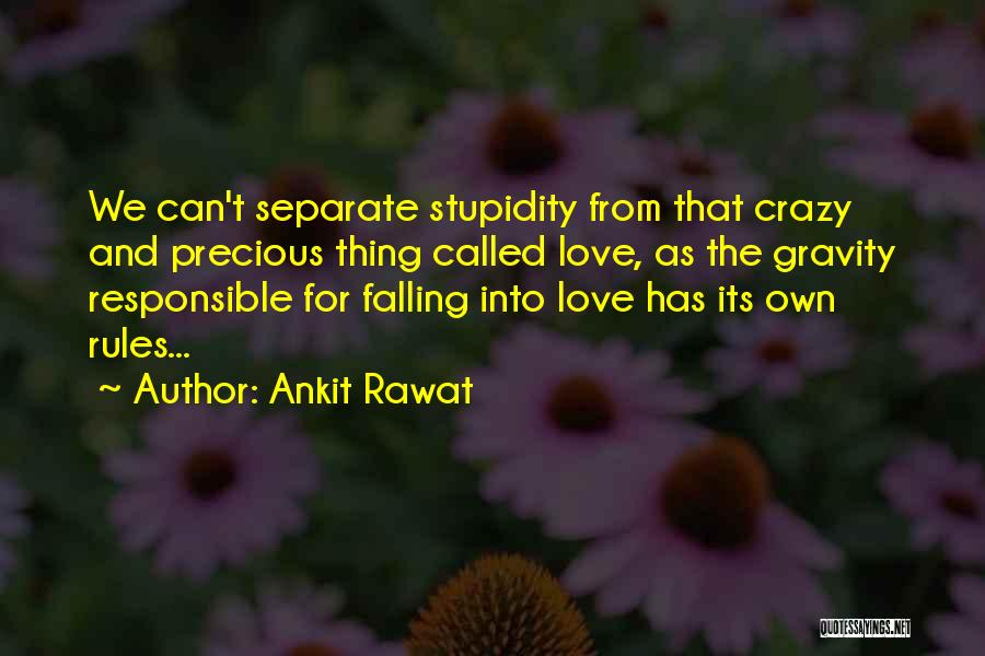 Ankit Rawat Quotes: We Can't Separate Stupidity From That Crazy And Precious Thing Called Love, As The Gravity Responsible For Falling Into Love