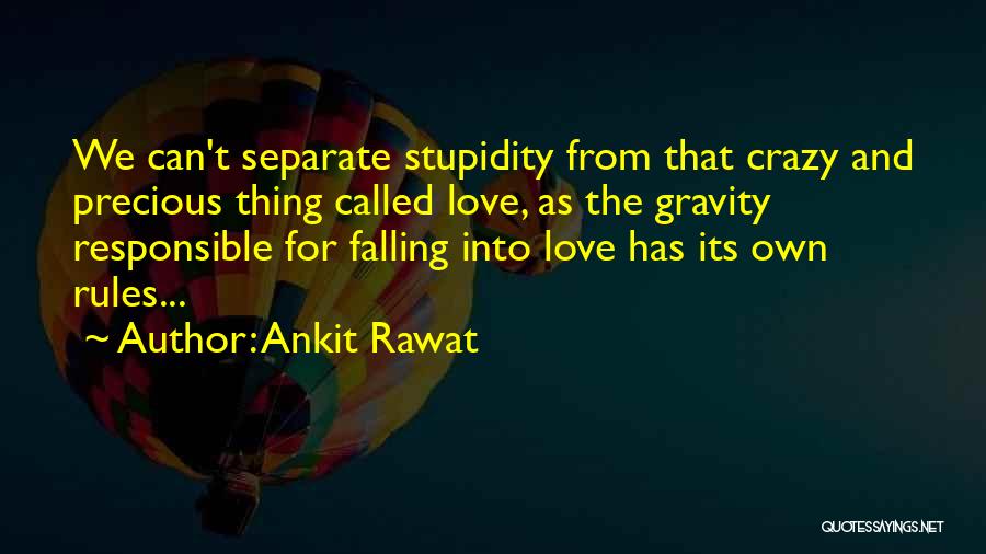 Ankit Rawat Quotes: We Can't Separate Stupidity From That Crazy And Precious Thing Called Love, As The Gravity Responsible For Falling Into Love