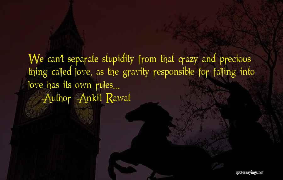 Ankit Rawat Quotes: We Can't Separate Stupidity From That Crazy And Precious Thing Called Love, As The Gravity Responsible For Falling Into Love